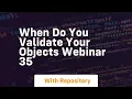 When do you validate your objects webinar 35