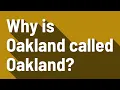 Why is Oakland called Oakland