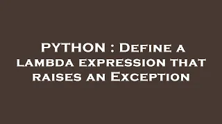 PYTHON Define a lambda expression that raises an Exception