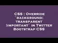 CSS Override background transparent important in Twitter Bootstrap CSS