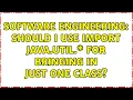 Software Engineering Should I use import java util for bringing in just one class