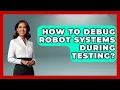 How To Debug Robot Systems During Testing - Test