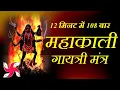 Mahakali Gayatri Mantra 108 Times in 12 Minutes Mahakali Gayatri Mantra