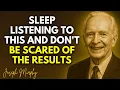 SLEEP LISTENING TO THIS AND DON T BE SCARED OF THE RESULTS - Joseph Murphy