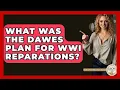 What Was The Dawes Plan For WWI Reparations - Europe Through the Ages
