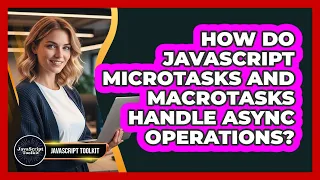 How Do JavaScript Microtasks And Macrotasks Handle Async Operations - JavaScript Toolkit