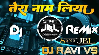 tera naam liya tujhe yaad kiya dj remix trending song hindi love song sana jbl vibration dj ravi vs