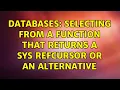 Databases Selecting from a function that returns a sys refcursor or an alternative
