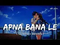 Download Lagu Apna Bana Le - Lofi (Slowed + Reverb) | Arijit Singh, Sachin-Jigar | SR Lofi