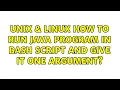 Unix Linux How to run Java program in Bash script and give it one argument 2 Solutions