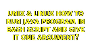 Unix Linux How to run Java program in Bash script and give it one argument 2 Solutions