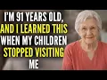 I m 91 years old and I learned this when my children stopped visiting me