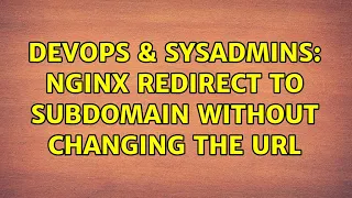 DevOps SysAdmins Nginx redirect to subdomain without changing the url