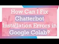 How Can I Fix Chatterbot Installation Errors in Google Colab
