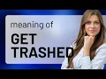Understanding Get Trashed An English Idiom Explained