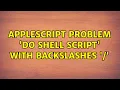 AppleScript problem do shell script with backslashes 3 Solutions