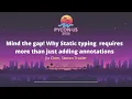 Mind the gap Why static typing requires more than just adding annotations - Jia Chen Steven Troxler
