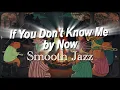Lagu If You Don't Know Me by Now – Late Night Jazz Cover (Simply Red)