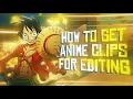 How To Get ANIME Clips For Editing