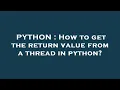 PYTHON How to get the return value from a thread in python