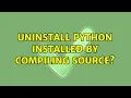 Unix Linux uninstall Python installed by compiling source 4 Solutions