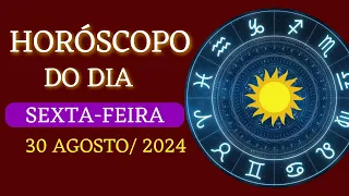 HORÓSCOPO DO DIA DE HOJE   SEXTA 30/08/2024  TODOS OS SIGNOS