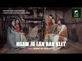 Lagu NGAM JU LAH BAN KLET// Ban kynmaw ieid iaki// Medley by Ka wei ka Sur.