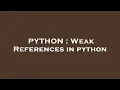 PYTHON Weak References in python