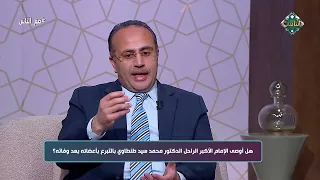 هل أوصى الإمام الأكبر الراحل الدكتور محمد سيد طنطاوي بالتبرع بأعضائه بعد وفاته 