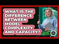 What Is The Difference Between Model Complexity And Capacity