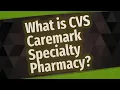 What is CVS Caremark Specialty Pharmacy