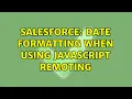 Salesforce Date formatting when using JavaScript Remoting 2 Solutions