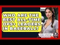 Who Are The Best All-time OPS Leaders In Baseball - Baseball Statistics Vault