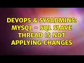 DevOps SysAdmins MySQL - SQL slave thread is not applying changes