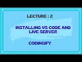 Installing VS Code and Live Server Lecture-2