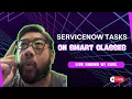 Live Coding w Earl - ServiceNow Tasks on Smart Glasses