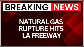 California Gas Explosion Gas Leak Forces Closure of 5 Freeway North in Los Angeles NewsX