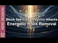 Reiki to Block Spiritual Psychic Attacks Clear Negative Attachments Hooks Cords Aura Protection