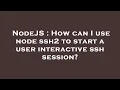 NodeJS How can I use node ssh2 to start a user interactive ssh session