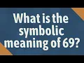 What is the symbolic meaning of 69
