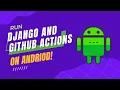 Run Python Django and GitHub Actions on Android