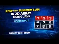 ROW WITH MINIMUM SUM IN 2D ARRAY USING JAVA USER INPUT BHARAT TECH SHOW