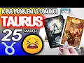 Taurus A BIG PROBLEM IS COMING horoscope for today MARCH 25 2026 tarot MARCH