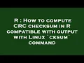 R How to compute CRC checksum in R compatible with output with Linux cksum command