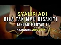 SYAHRIADI - BILA TAK MAU DISAKITI JANGAN MENYAKITI ( KARAOKE AKUSTIK )