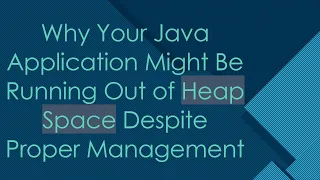 Why Your Java Application Might Be Running Out of Heap Space Despite Proper Management