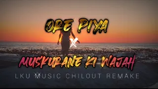 Download O Re Piya x Muskurane Ki Wajah (LKU Music Chillout Mashup) | Bollywood Chillout MP3