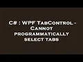 C WPF TabControl - Cannot programmatically select tabs