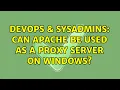 DevOps SysAdmins Can Apache be used as a Proxy Server on windows