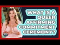What Is A Queer Affirming Commitment Ceremony